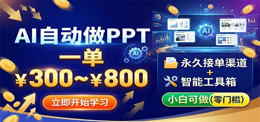 AI自动做PPT，一单300~800，永久接单渠道+工具，小白可做-卓越网创