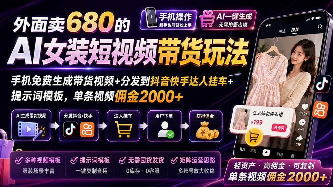 AI女装短视频带货玩法：手机免费生成带货视频分发到抖快达人挂车-卓越网创