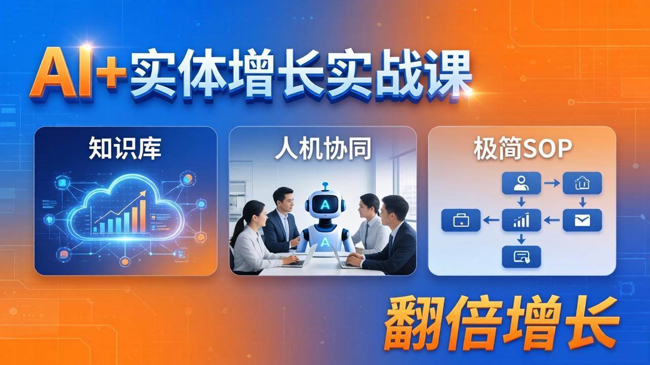 (18140期) AI+实体增长实战课:知识库+人机协同+极简SOP,助力实体业务翻倍增长-卓越网创