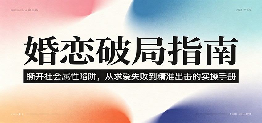 婚恋破局指南:撕开”社会属性” 、求爱头败上 到”精准出击”的实操手册-卓越网创