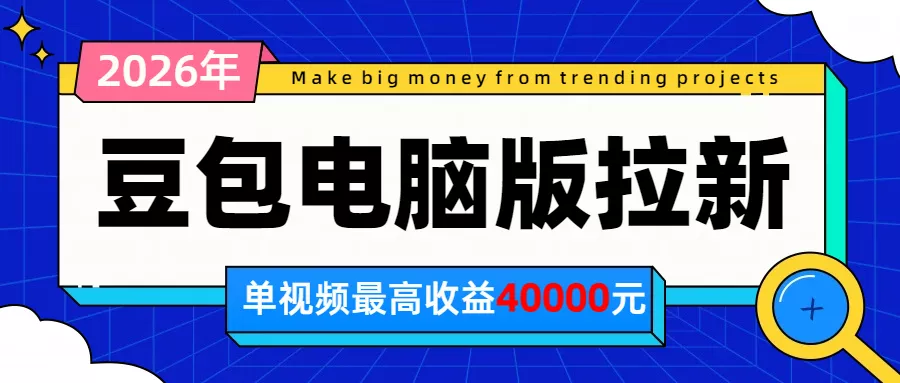 2026年下半年风口项目,豆包电脑版拉新1人15米,单视频最高收益40000米-卓越网创