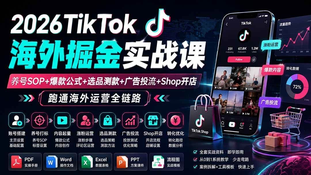 （19973期）2026TikTok海外掘金实战课——养号SOP+爆款公式+选品测款+广告投流+Shop开店，跑通海外运营全链路-卓越网创
