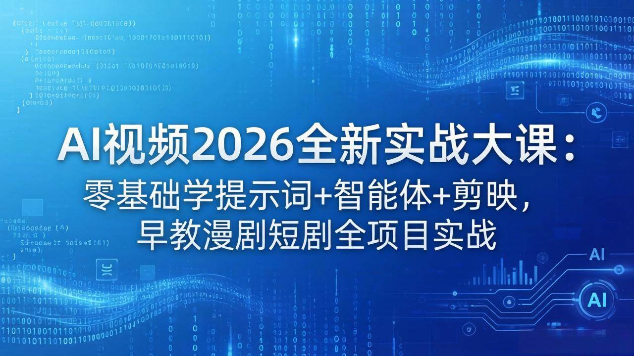 (18102期)AI视频2026全新实战大课:零基础学提示词+智能体+剪映,早教漫剧短剧全项目实战-卓越网创