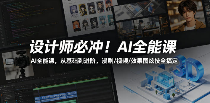 设计师必冲！AI全能课，从基础到进阶，漫剧/视频/效果图炫技全搞定-卓越网创