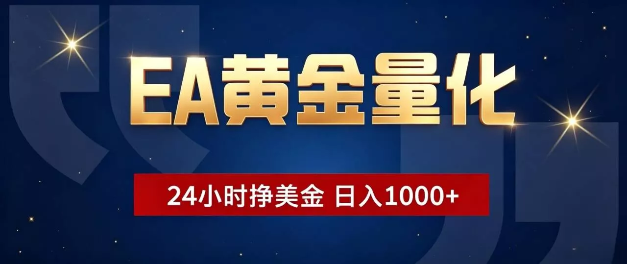 EA黄金量化 ，24小时全自动挣美金，小白无脑操作，日入1000+-卓越网创