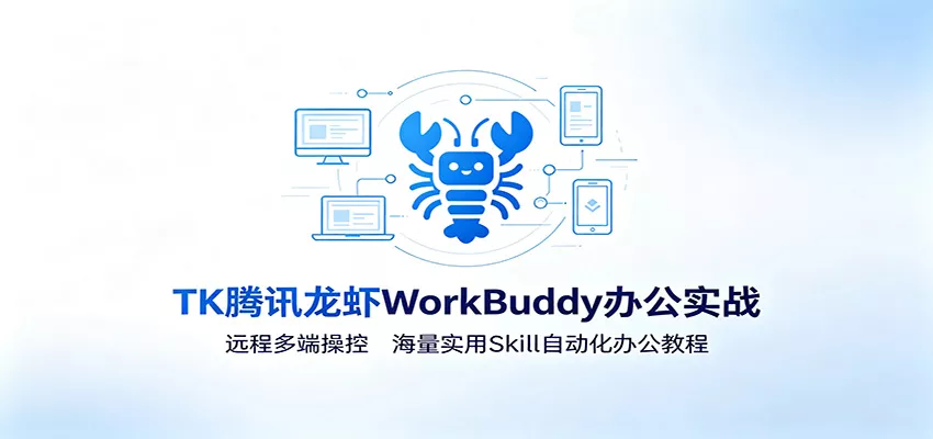MK腾讯龙虾WorkBuddy办公实战：远程多端操控，海量实用Skill自动化办公教程-卓越网创