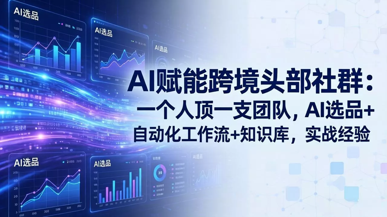 AI赋能跨境头部社群-更新6月:一个人顶一支团队,AI选品+自动化工作流+知识库,实战经验 AI赋能跨境头部社群-更新6月:一个人顶一支团队,AI选品+自动化工作流+知识库,实战经验