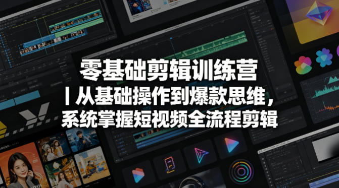 零基础剪辑训练营|从基础操作到爆款思维,系统掌握短视频全流程剪辑-卓越网创