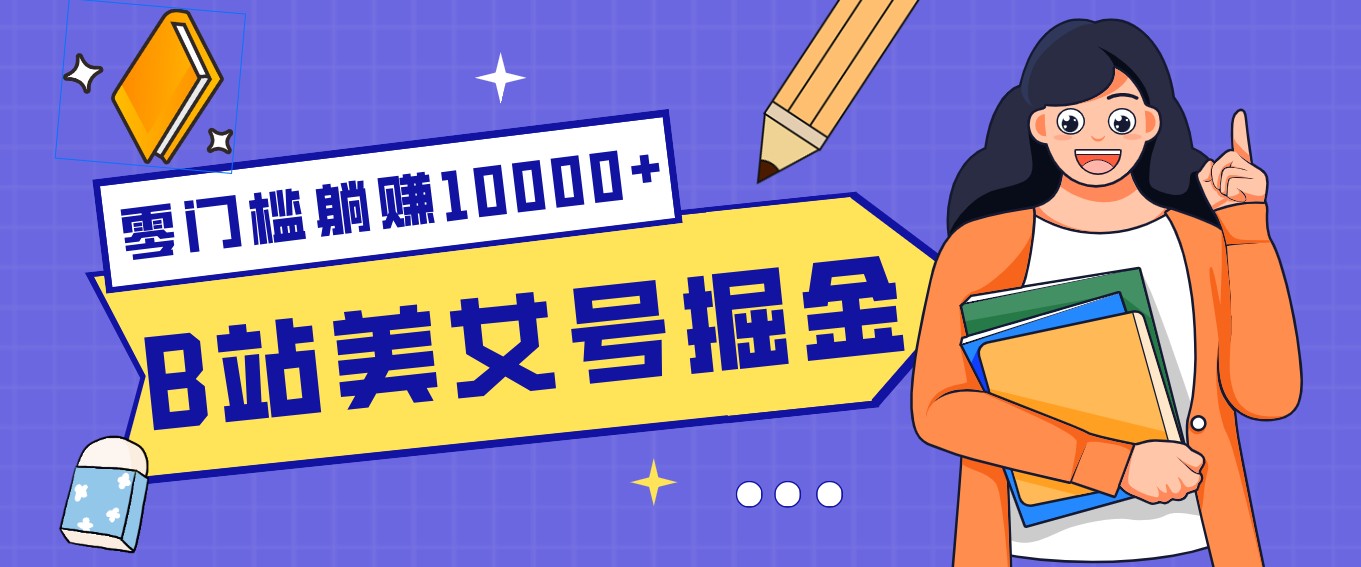 B站美女号掘金秘籍:网盘拉新躺赚10000+,玩法稳定新手也能做的长期副业-卓越网创