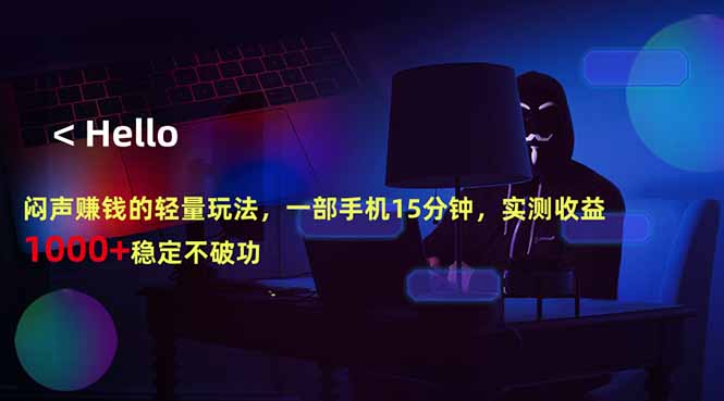 闷声赚钱的轻量玩法，一部手机15分钟，实测收益1000+稳定不破功-卓越网创