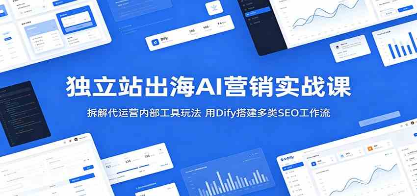 独立站出海AI营销实战课:拆解代运营内部工具玩法,用Dify搭建多类SEO工作流 独立站出海AI营销实战课:拆解代运营内部工具玩法,用Dify搭建多类SEO工作流