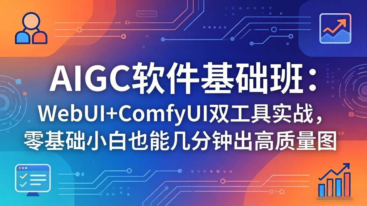 (18267期)AIGC软件基础班:WebUI+ComfyUI双工具实战,零基础小白也能几分钟出高质量图 (18267期)AIGC软件基础班:WebUI+ComfyUI双工具实战,零基础小白也能几分钟出高质量图