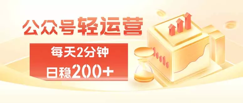 公众号轻量化掘金项目,两分钟极简操作日稳收益 100-200+-卓越网创
