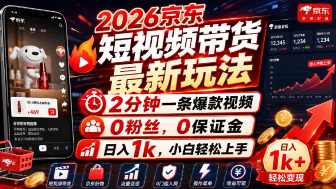 2026京东短视频带货最新玩法，2分钟一条爆款视频，0粉丝，0保证金，日入1k，小白轻松上手【揭秘】-卓越网创