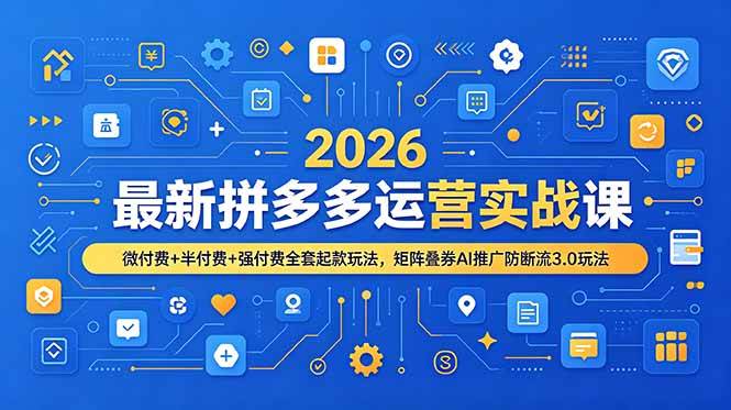 (19101期)2026最新拼多多运营实战课,微付费+半付费+强付费全套起款玩法,矩阵叠券AI推广防断流3.0玩法 (19101期)2026最新拼多多运营实战课,微付费+半付费+强付费全套起款玩法,矩阵叠券AI推广防断流3.0玩法