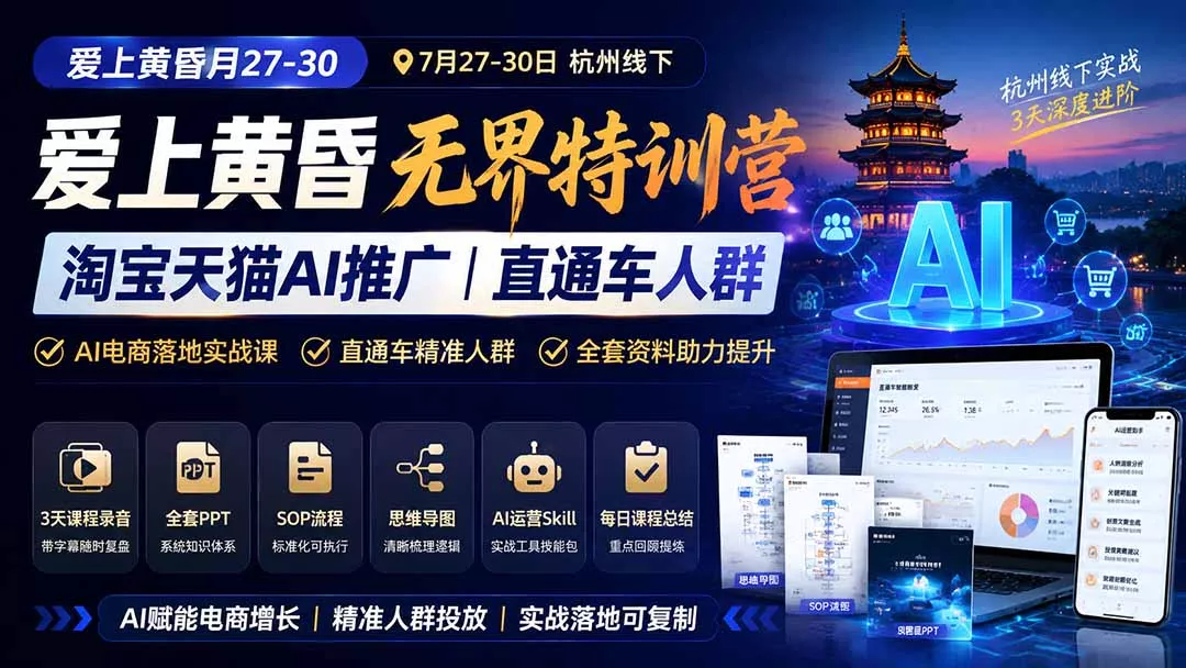 爱上 黄昏 7月27-30｜杭州线下无界特训营｜淘宝天猫AI推广｜直通车人群｜全套PPT SOP思维导图资料包-卓越网创