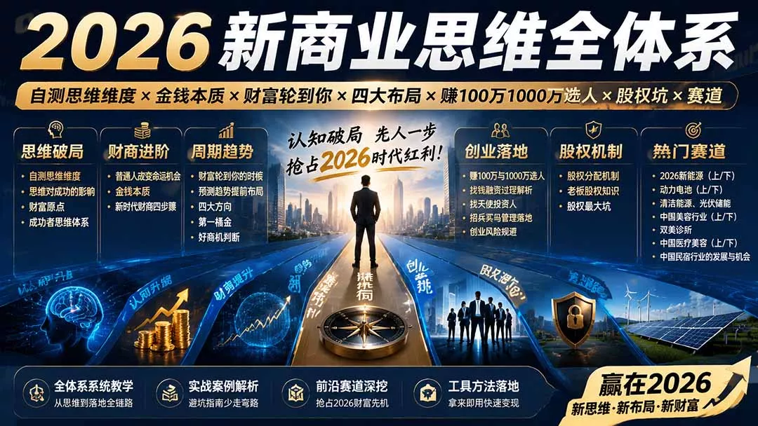 2026新商业思维全体系:自测思维维度×金钱本质×财富轮到你×四大布局×赚100万1000万选人×股权坑×赛道-卓越网创
