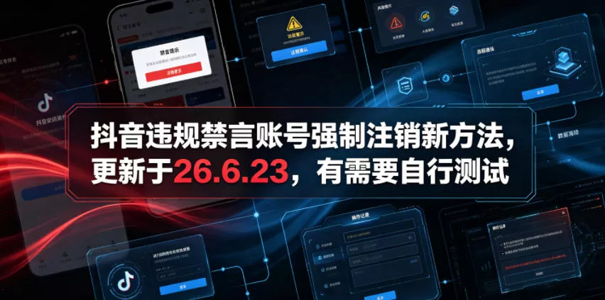 抖音违规禁言账号强制注销新方法，更新于26.6.23，有需要自行测试-卓越网创