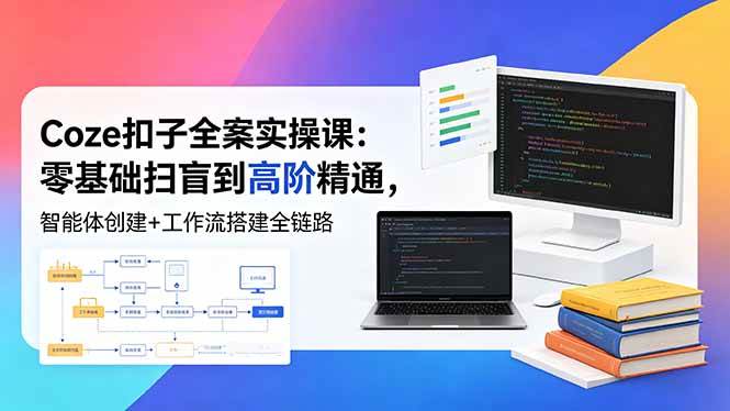 (18538期)Coze扣子全案实操课:零基础扫盲到高阶精通,智能体创建+工作流搭建全链路 (18538期)Coze扣子全案实操课:零基础扫盲到高阶精通,智能体创建+工作流搭建全链路