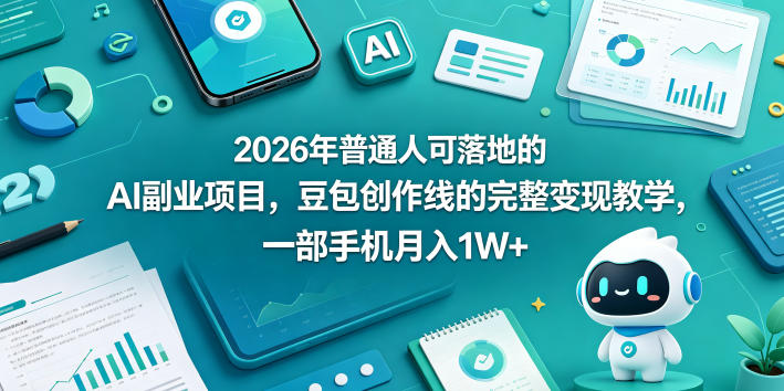 2026年普通人可落地的AI副业项目,豆包创作线的完整变现教学,一部手机月入1W+ 2026年普通人可落地的AI副业项目,豆包创作线的完整变现教学,一部手机月入1W+