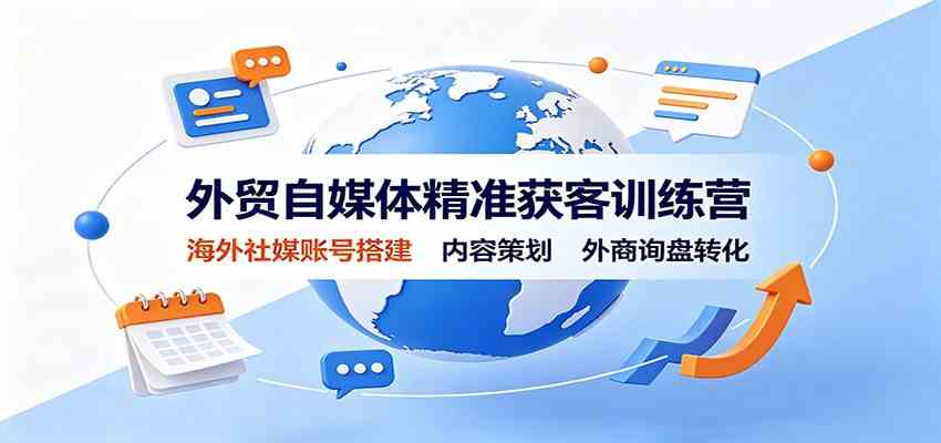 外贸自媒体精准获客训练营:海外社媒账号搭建,内容策划,外商询盘转化-卓越网创