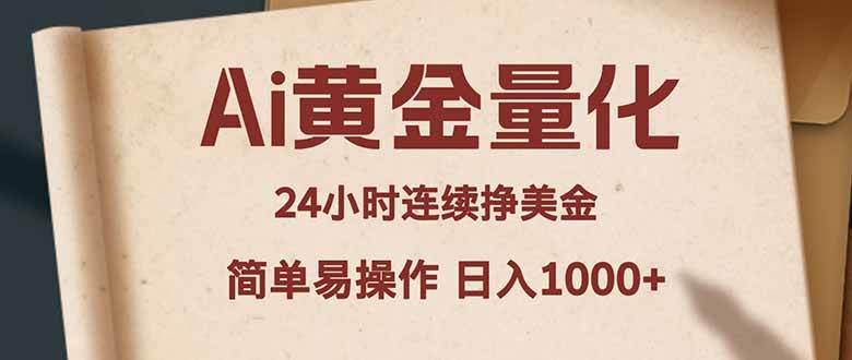 （18031期）Ai黄金量化，24小时连续挣美金，小白轻松入手，简单易操作，日入1000+-卓越网创