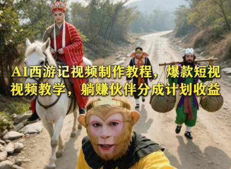 AI西游记视频制作教程,爆款短视频教学,躺賺伙伴分成计划收益 AI西游记视频制作教程,爆款短视频教学,躺賺伙伴分成计划收益