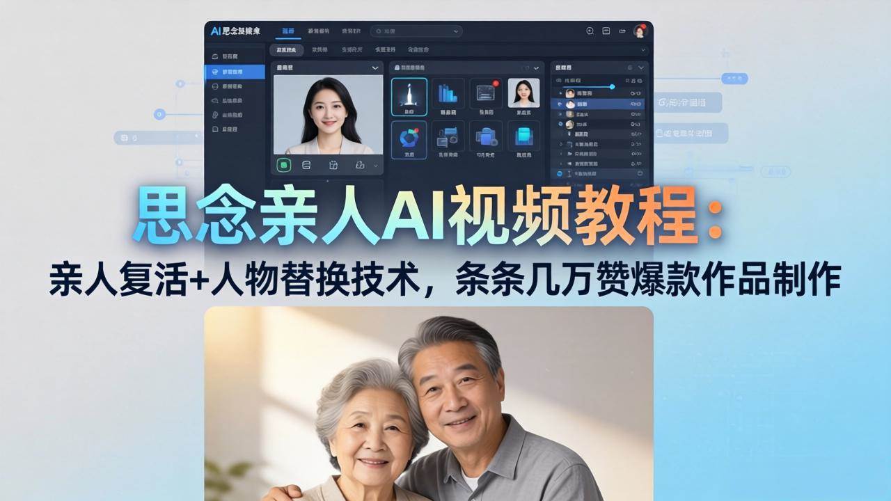 （18039期）思念亲人AI视频教程：亲人复活+人物替换技术，条条几万赞爆款作品制作-卓越网创