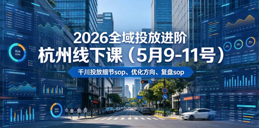 2026全域投放进阶杭州线下课(5月9-11号),包括千川投放细节sop、优化方向、复盘sop(20小时录音+字幕) 2026全域投放进阶杭州线下课(5月9-11号),包括千川投放细节sop、优化方向、复盘sop(20小时录音+字幕)