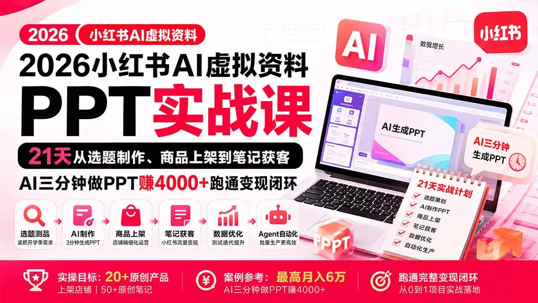 2026小红书AI虚拟资料PPT实战课：21天从选题制作、商品上架到笔记获客，AI三分钟做PPT赚4000+跑通变现闭环-卓越网创