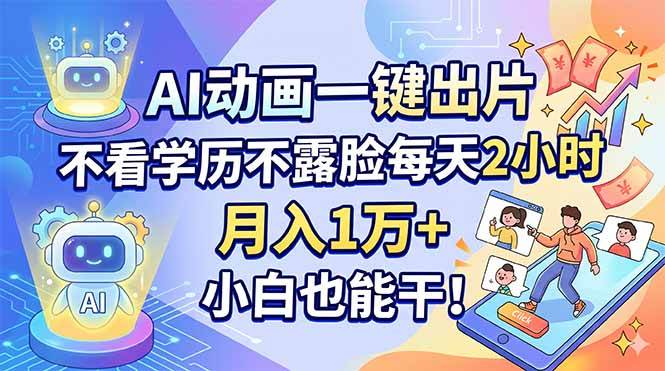（18133期）AI动画一键出片，不看学历不露脸每天2小时，月入1万+，小白也能干！-卓越网创