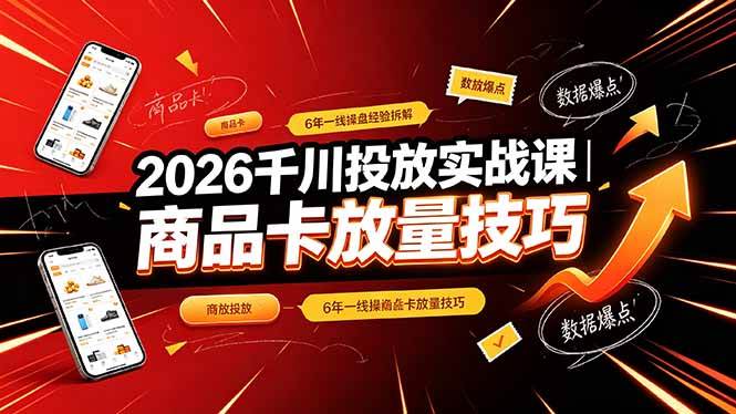 (19171期)2026千川投放实战课|6年一线操盘经验拆解,通俗讲解全域投放,吃透商品卡放量技巧 (19171期)2026千川投放实战课|6年一线操盘经验拆解,通俗讲解全域投放,吃透商品卡放量技巧