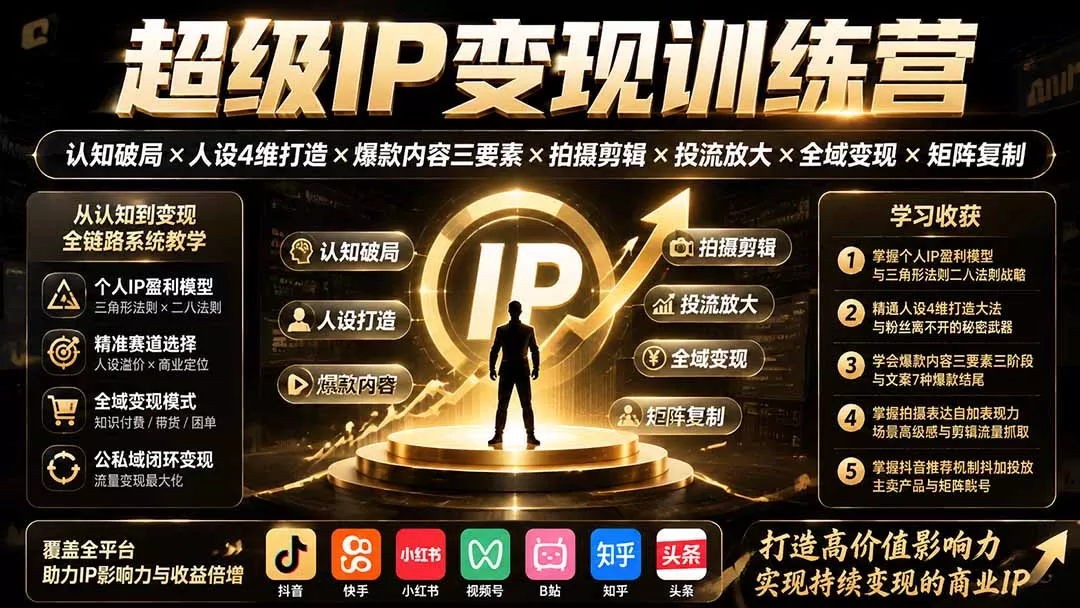 超级IP变现训练营:认知破局×人设4维打造×爆款内容三要素×拍摄剪辑×投流放大×全域变现×矩阵复制-卓越网创