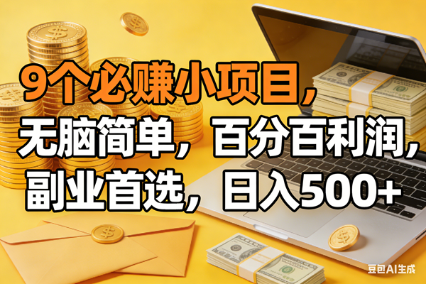 （17936期）9个必赚米的小项目，百分百有利润，无脑简单，副业首选，日入300+-卓越网创