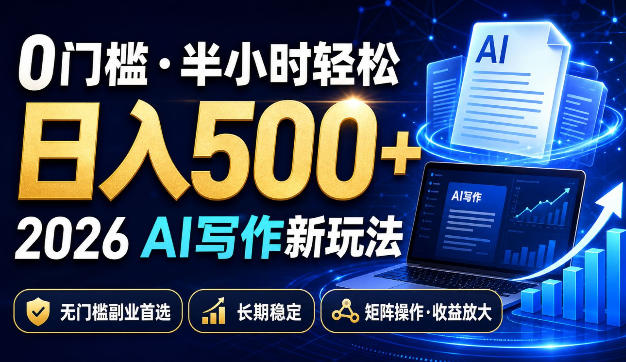 0门槛半小时轻松日入500+,2026AI写作新玩法,无门槛副业首选,长期稳定,矩阵操作收益放大【揭秘】 0门槛半小时轻松日入500+,2026AI写作新玩法,无门槛副业首选,长期稳定,矩阵操作收益放大【揭秘】