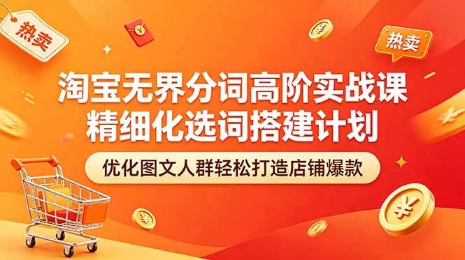 淘宝无界分词高阶实战课 精细化选词搭建计划 优化图文人群轻松打造店铺爆款 淘宝无界分词高阶实战课 精细化选词搭建计划 优化图文人群轻松打造店铺爆款