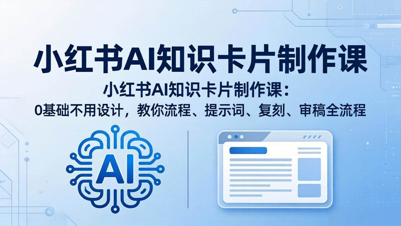 (18070期)小红书AI知识卡片制作课:0基础不用设计,教你流程、提示词、复刻、审稿全流程 (18070期)小红书AI知识卡片制作课:0基础不用设计,教你流程、提示词、复刻、审稿全流程