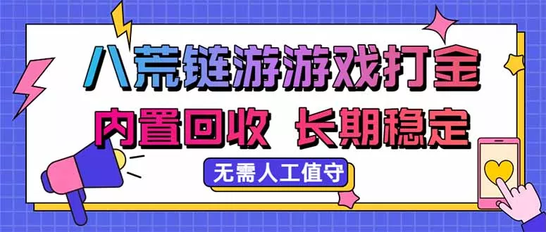 八荒链游，游戏打金，内置回收，无需人工值守，长期稳定收益-卓越网创