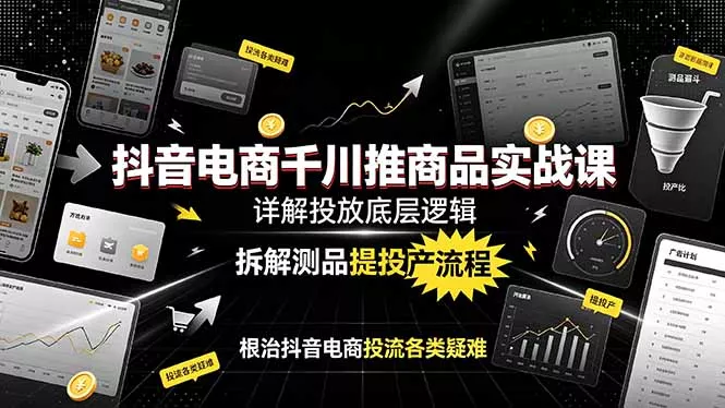 抖音电商千川推商品实战课:详解投放底层逻辑,拆解测品提投产流程,根治抖音电商投流各类疑难 抖音电商千川推商品实战课:详解投放底层逻辑,拆解测品提投产流程,根治抖音电商投流各类疑难
