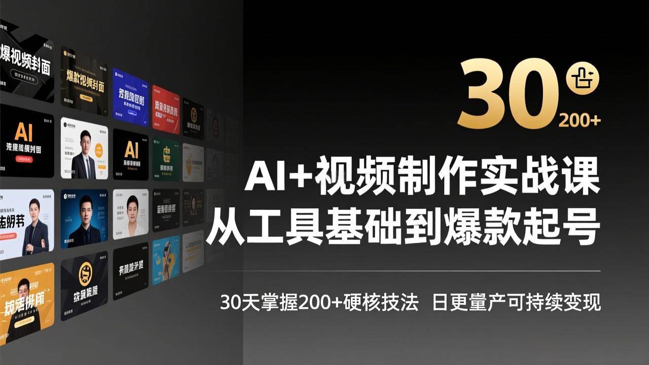 （17555期）AI+视频制作实战班-3月更新：从工具基础到爆款起号，30天掌握200+硬核技法，日更量产可持续变现-卓越网创