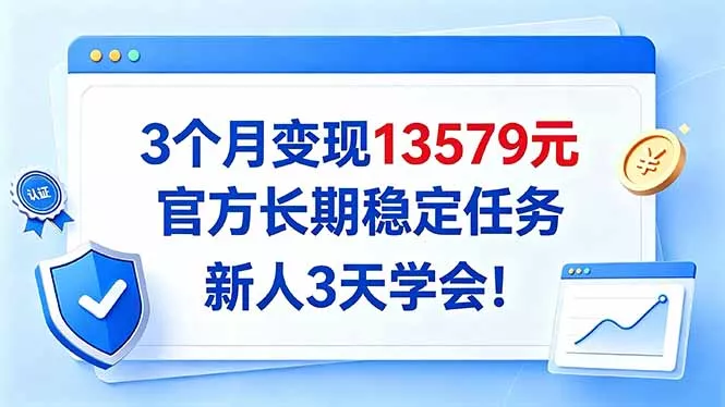 3个月变现13579元，官方长期稳定任务，新人3天学会！-卓越网创