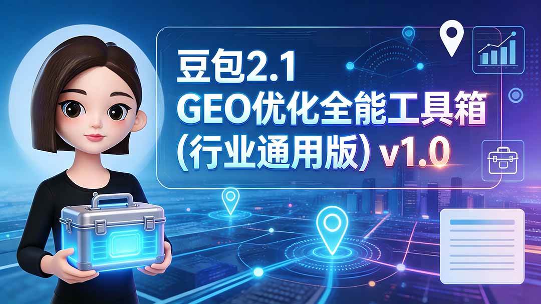 （19677期）豆包2.1 GEO优化全能工具箱（行业通用版）v1.0-卓越网创