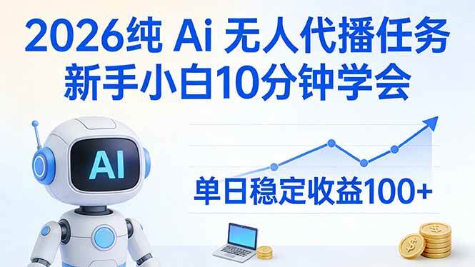 (17548期)2026纯Ai无人代播任务,新手小白10分钟学会 , 单日稳定收益100+-卓越网创