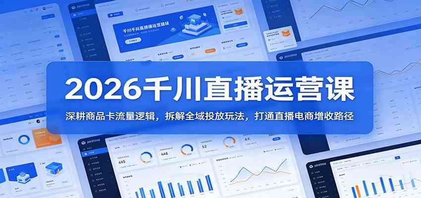 2026千川直播运营课:深耕商品卡流量逻辑,拆解全域投放玩法,打通直播电商增收路径 2026千川直播运营课:深耕商品卡流量逻辑,拆解全域投放玩法,打通直播电商增收路径