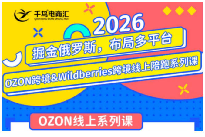 千鸟跨境·26年OZON&wildberries跨境店线上陪跑训练营,兼顾新手入门与高阶进阶,帮助卖家高效布局俄罗斯市场(更新) 千鸟跨境·26年OZON&wildberries跨境店线上陪跑训练营,兼顾新手入门与高阶进阶,帮助卖家高效布局俄罗斯市场(更新)