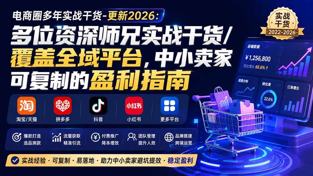 （20012期）电商圈多年实战干货-更新2026：多位资深师兄实战干货/覆盖全域平台，中小卖家可复制的盈利指南-卓越网创