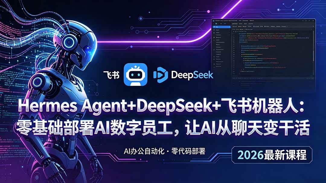 (18949期)Hermes Agent+DeepSeek+飞书机器人:零基础部署AI数字员工,让AI从聊天变干活 (18949期)Hermes Agent+DeepSeek+飞书机器人:零基础部署AI数字员工,让AI从聊天变干活