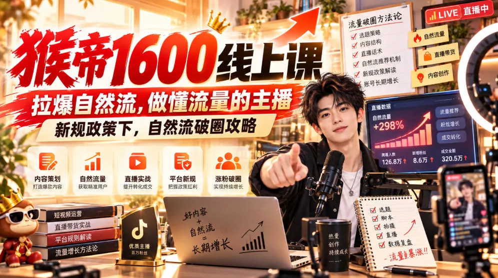 猴帝1600线上课，拉爆自然流，做懂流量的主播，新规政策下，自然流破圈攻略【更新260926】-卓越网创