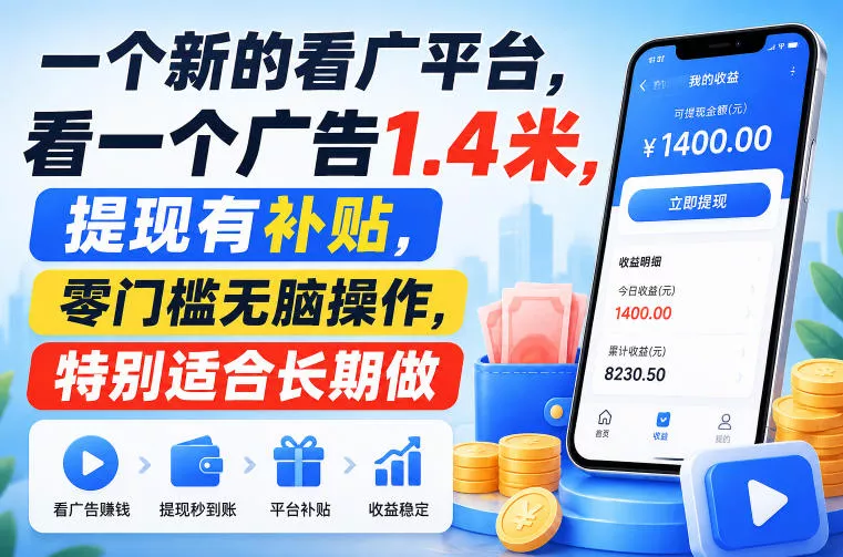 一个新的看广平台,看一个广告1.4米,提现有补贴,零门槛无脑操作,特别适合长期做【揭秘】 一个新的看广平台,看一个广告1.4米,提现有补贴,零门槛无脑操作,特别适合长期做【揭秘】