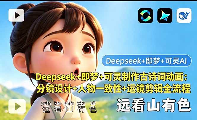 (18497期)Deepseek+即梦+可灵制作古诗词动画:分镜设计+人物一致性+运镜剪辑全流程-卓越网创